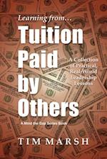 Tuition Paid by Others: A Collection of Practical, Real-World Leadership Lessons 