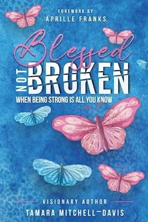 Blessed Not Broken : When Being Strong Is All You Know