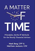 A Matter of Time: Principles, Myths & Methods for the Hourly Financial Advisor 
