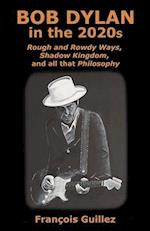 Bob Dylan in the 2020s: Rough and Rowdy Ways, Shadow Kingdom, and all that Philosophy 