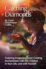 Catching Diamonds: Fostering Imagination and Creating Enchantment with the Children in Your Life, and with Yourself 