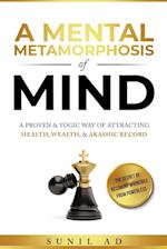 A Mental Metamorphosis of Mind: A proven and yogic way of attracting health, wealth and Akashic record 