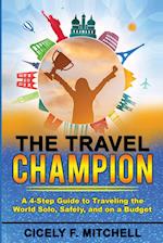 THE TRAVEL CHAMPION: A 4-Step Guide to Traveling the World Solo, Safely, and on a Budget 