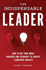 The Indispensable Leader: How to Use Your Inner Manager and Visionary to Achieve Leadership Success 