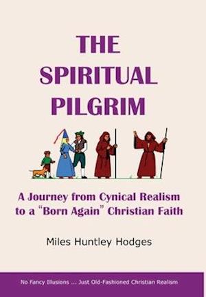 The Spiritual Pilgrim: A Journey from Cynical Realism to "Born Again" Christian Faith