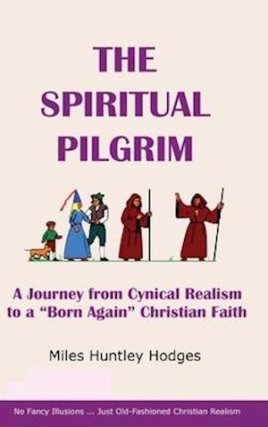 The Spiritual Pilgrim: A Journey from Cynical Realism to "Born Again" Christian Faith