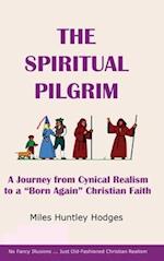 The Spiritual Pilgrim: A Journey from Cynical Realism to "Born Again" Christian Faith 