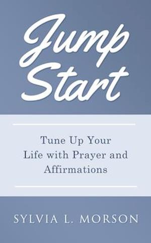 JUMP START: Tune Up Your Life with Prayer and Affirmations