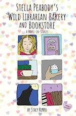 Stella Peabody's Wild Librarian Bakery and Bookstore: A Novel-in-Stories 