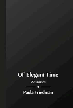 Of Elegant Time: 22 Stories