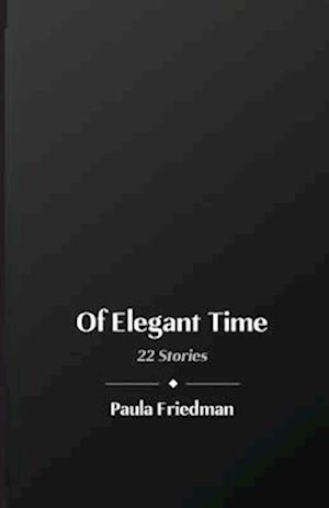 Of Elegant Time: 22 Stories