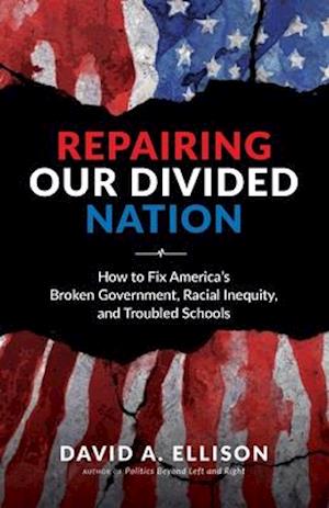 Repairing Our Divided Nation: How to Fix America's Broken Government, Racial Inequity, and Troubled Schools