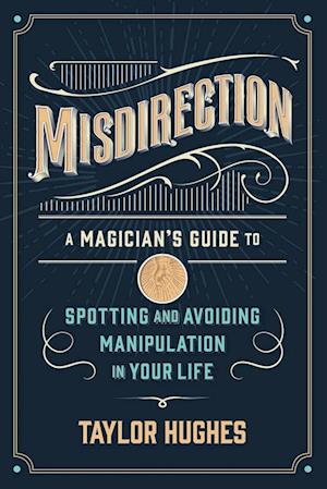 MISDIRECTION: A Magician's Guide to Spotting and Avoiding Manipulation in Your Life