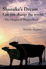 Shusuke's Dream Can you change the world?: ~The Origin of Wagyu Beef~ 