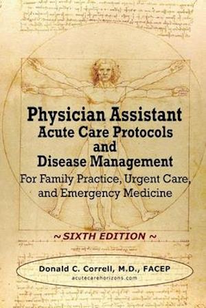 Physician Assistant Acute Care Protocols and Disease Management - SIXTH EDITION: For Family Practice, Urgent Care, and Emergency Medicine