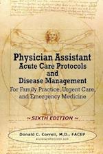 Physician Assistant Acute Care Protocols and Disease Management - SIXTH EDITION: For Family Practice, Urgent Care, and Emergency Medicine 