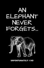A Elephant Never Forgets...Unfortunately I Do 