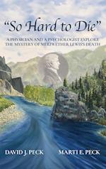 "So Hard to Die": A Physician and a Psychologist Explore the Mystery of Meriwether Lewis's Death 