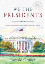 We the Presidents: How American Presidents Shaped the Last Century 