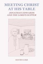 Meeting Christ at his Table: Jonathan Edwards and the Lord's Supper 
