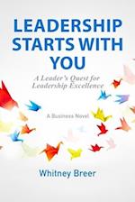 Leadership Starts with You: A Leader's Quest for Leadership Excellence 