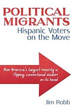 Political Migrants: Hispanic Voters on the Move-How America's Largest Minority Is Flipping Conventional Wisdom on Its Head 