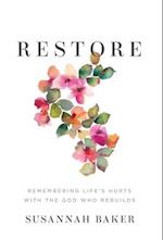 Restore: Remembering Life's Hurts with the God Who Rebuilds 