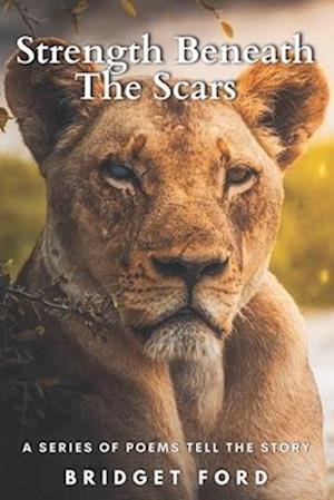 Strength Beneath the Scars: A Series of Poems Tell the Story