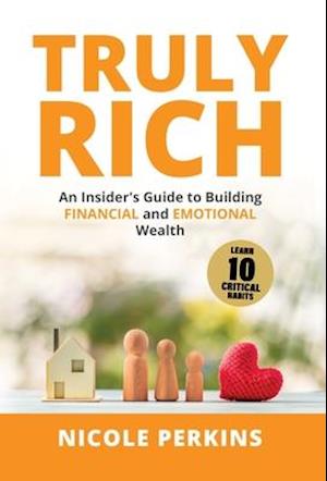 Truly Rich: An Insider's Guide to Building Financial and Emotional Wealth
