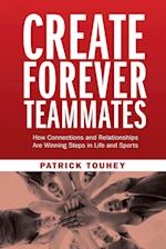 Create Forever Teammates: How Connections and Relationships Are Winning Steps in Life and Sports 