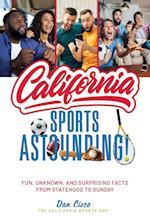 California Sports Astounding: Fun, Unknown and Surprising Facts from Statehood to Sunday 