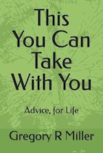 This You Can Take With You: Advice, for life 