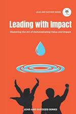 Leading with Impact: Mastering the Art of Demonstrating Value and Impact 