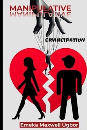 Manipulative Emancipation: How some women make their husbands look like monsters, using the system to their advantage, and adopting a victim mentality