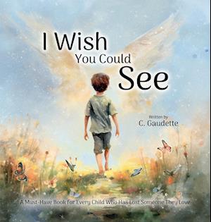 I Wish You Could See - A Must-Have Book for Every Child Who Has Lost Someone They Love