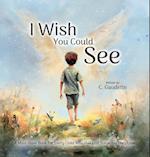 I Wish You Could See - A Must-Have Book for Every Child Who Has Lost Someone They Love