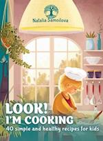 LOOK! I'M COOKING : 40 Simple and Healthy Recipes for Kids 