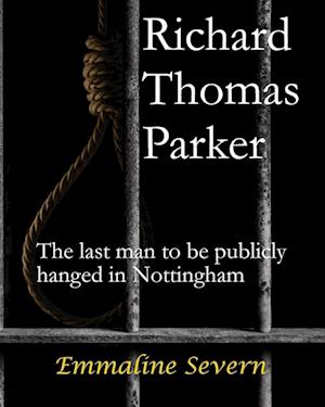 Richard Thomas Parker - the last man to be publicly hanged in Nottingham