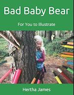 Bad Baby Bear: For You to Illustrate 