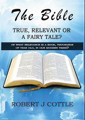 The Bible True, Relevant or a Fairy Tale?