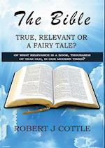 The Bible True, Relevant or a Fairy Tale?