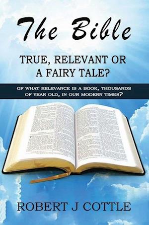 The Bible True, Relevant or a Fairy Tale?