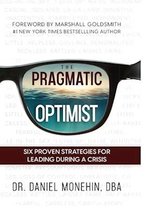 The Pragmatic Optimist: Six Proven Strategies for Leading During a Crisis