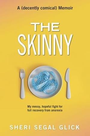 The Skinny : My messy, hopeful fight for full recovery from anorexia