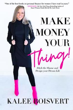 Make Money Your Thing : Ditch the Shame and Design your Dream Life