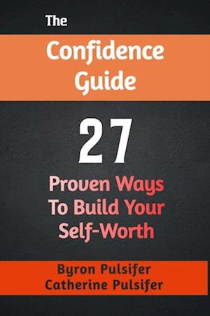 Confidence Guide:  27 Proven Ways  To Build Your Self-Worth