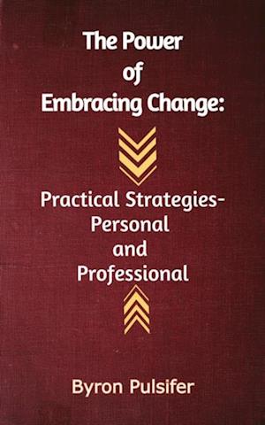 Power of Embracing Change:  Practical Strategies - Personal And Professional