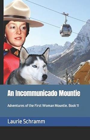 An Incommunicado Mountie: Adventures of the First Woman Mountie. Book 11