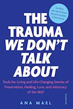 THE TRAUMA WE DON'T TALK ABOUT: TOOLS FOR LIVING AND LIFE-CHANGING STORIES OF PRESERVATION, HEALING, LOVE, AND ADVOCACY OF THE SELF 