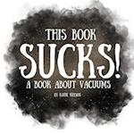 This Book Sucks!: A Book About Vacuums 